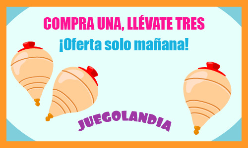 Persuasión en la publicidad. Publicidad de peonzas que dice: "Compra una, llévate tres ¡Oferta solo mañana! Juegolandia